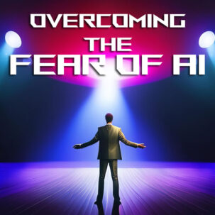 Overcoming the Fear of AI